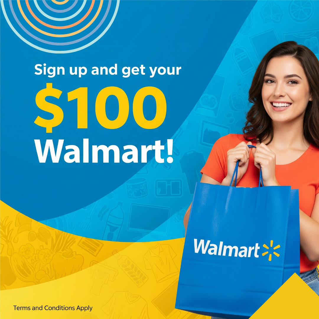 Sign up and receive a $100 Walmart Giftcard!