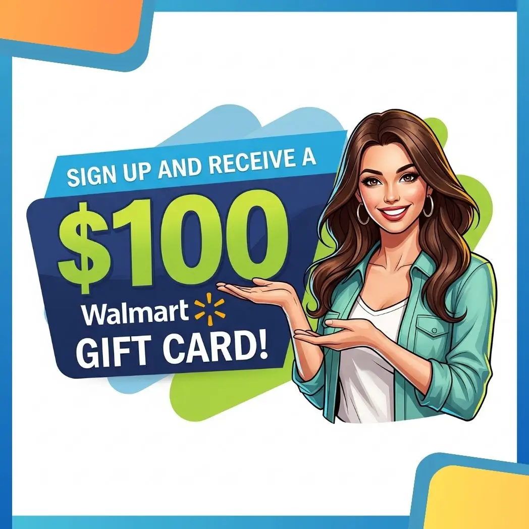 Sign up and receive a $100 Walmart Giftcard!